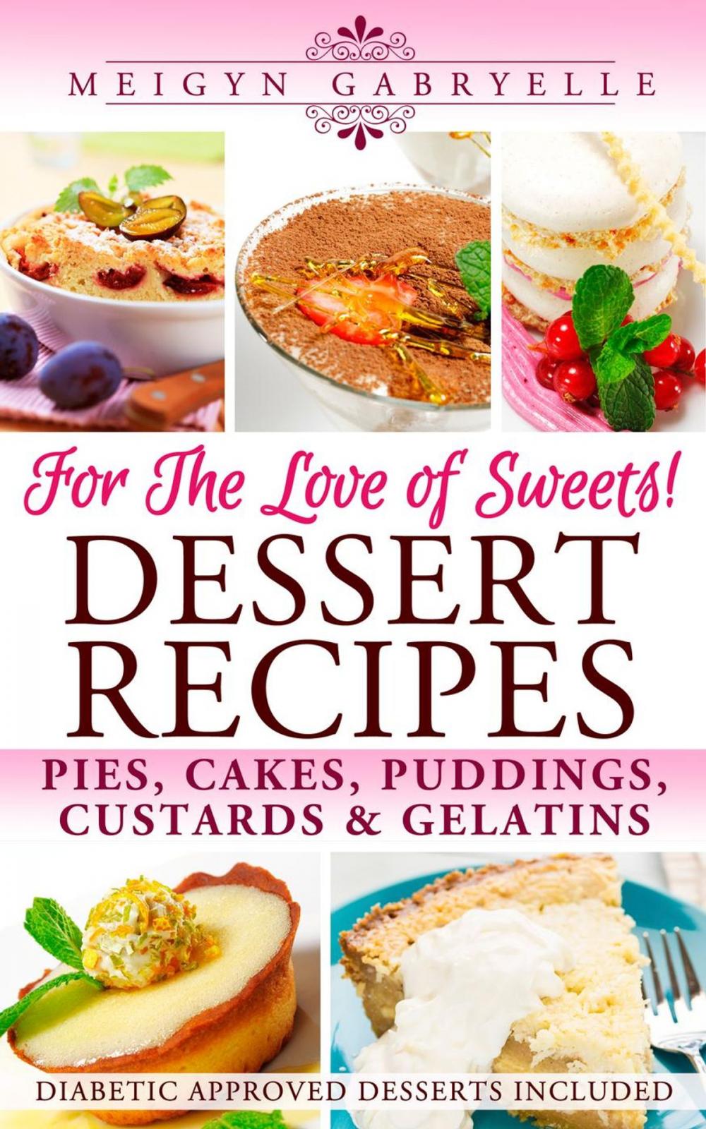 Big bigCover of Dessert Recipes: For the Love of Sweets! Diabetic Approved Recipes Included!