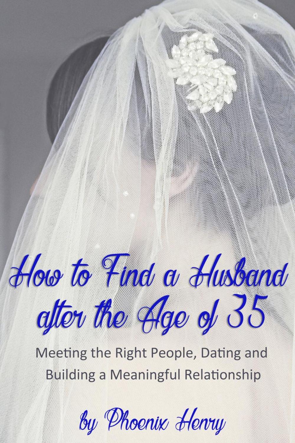 Big bigCover of How to Find a Husband after the Age of 35: Meeting the Right People, Dating and Building a Meaningful Relationship