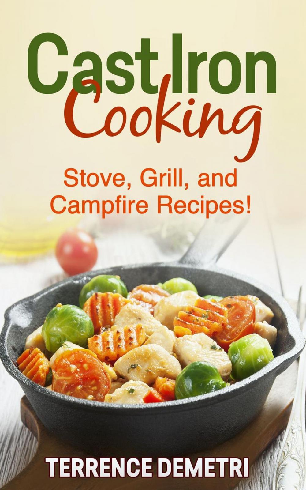 Big bigCover of Cast Iron Cooking: Stove, Grill, and Campfire Recipes!