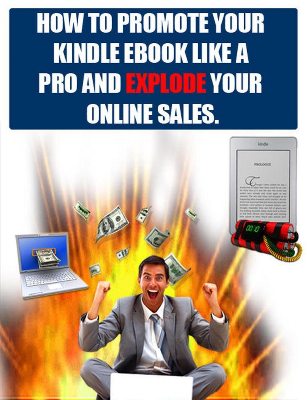 Big bigCover of How To Promote Your Kindle Ebook Like A Pro And Explode Your Online Sales And Traffic.