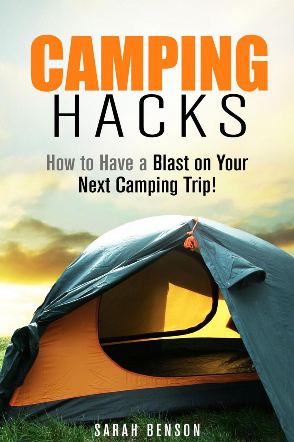 Big bigCover of Camping Hacks: How to Have a Blast on Your Next Camping Trip!