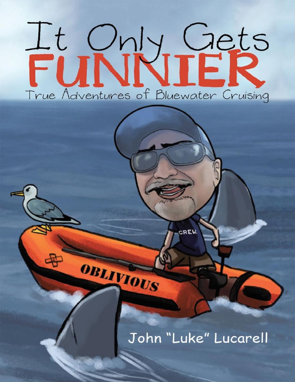 Big bigCover of It Only Gets Funnier: True Adventures of Bluewater Cruising