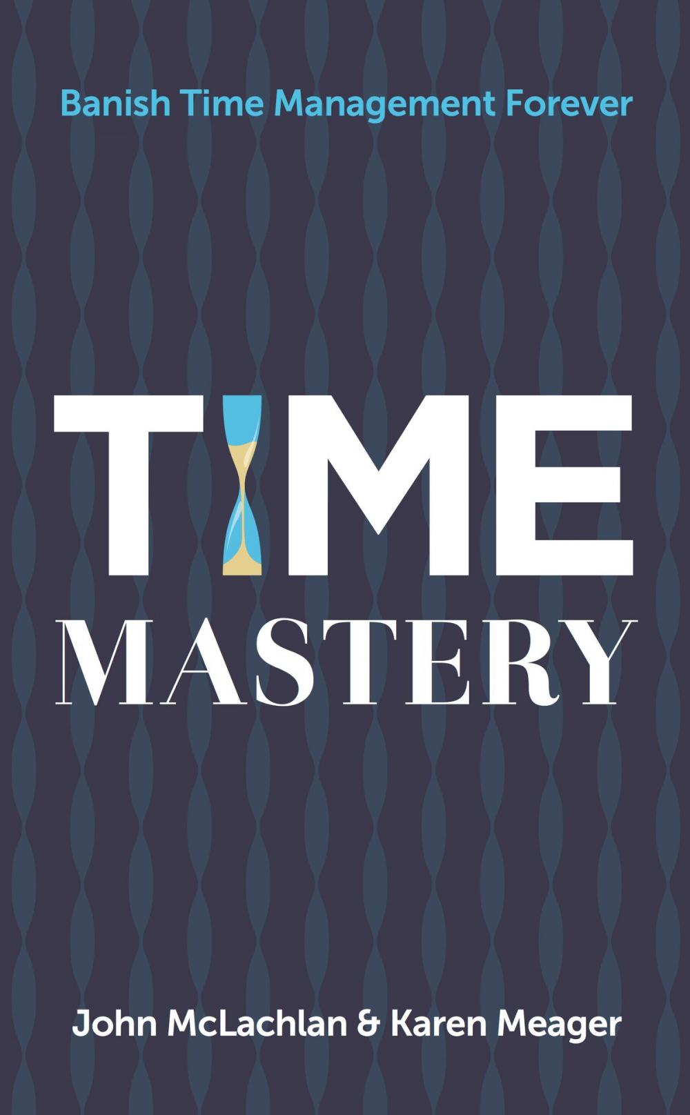 Big bigCover of Time Mastery: Banish Time Management Forever