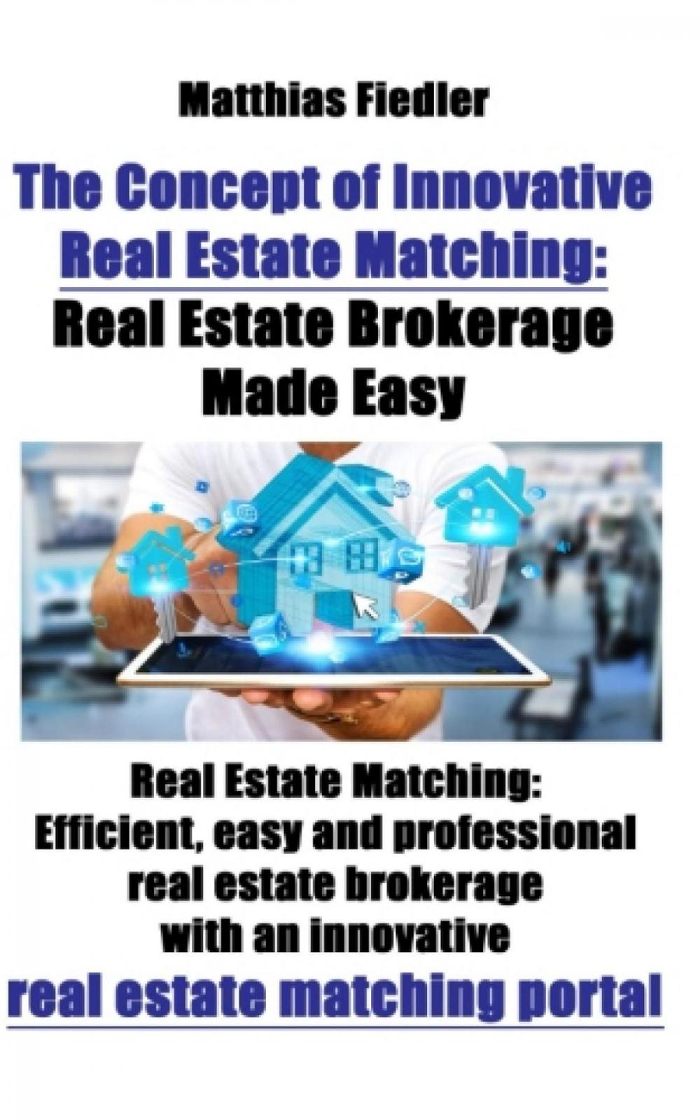 Big bigCover of The Concept of Innovative Real Estate Matching: Real Estate Brokerage Made Easy: Real Estate Matching