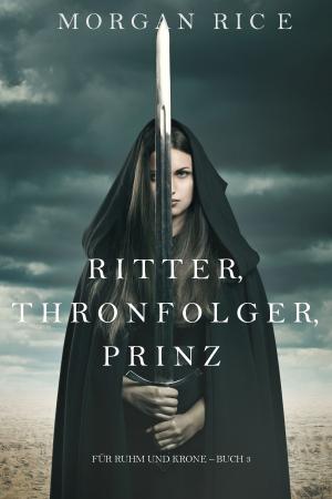 Cover of the book Ritter, Thronerbe, Prinz (Für Ruhm und Krone – Buch 3) by Billy Hammond