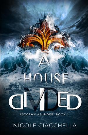 Cover of the book A House Divided by Nicole Ciacchella, Elizabeth Darcy