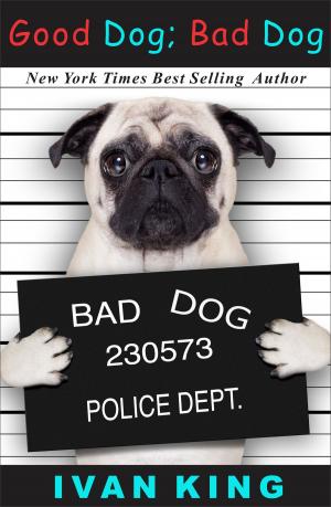 Cover of the book Good Dog; Bad Dog - Dog Books by Tony Rehor