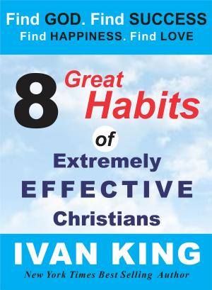 Cover of the book 8 Great Habits of Extremely Effective Christians - Christian Books by Ivan King