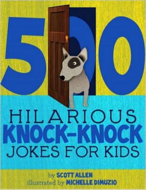 Cover of the book 500 Hilarious Knock-Knock Jokes For Kids by Scott Allen, Michelle Dimuzio