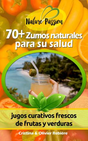 Cover of the book 70+ Zumos naturales para su salud by Cristina Rebiere, Olivier Rebiere
