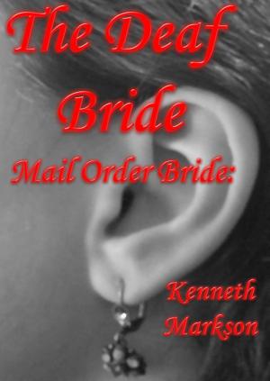 Cover of the book Mail Order Bride: The Deaf Bride: A Clean Historical Mail Order Bride Western Victorian Romance (Redeemed Mail Order Brides Book 15) by KENNETH MARKSON