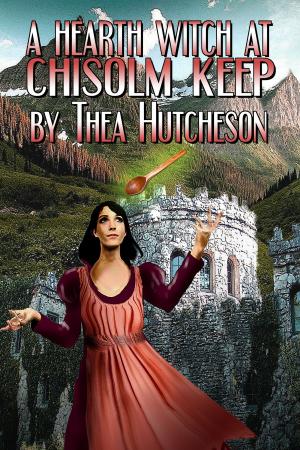 Cover of the book A Hearth Witch at Chisolm Keep by Theda Hudson