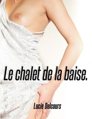 Cover of the book Le chalet de la baise by Lucie Delcours