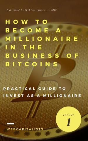 Cover of the book How to Become A Millionaire In The Business Of Bitcoins by Michael J. Hartmann