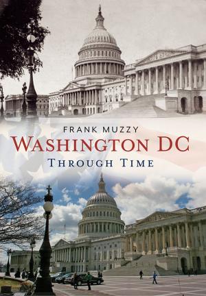 Cover of the book Washington DC Through Time by Brian Cull, Frederick Galea