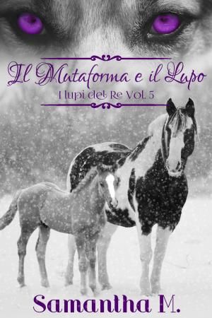 Cover of the book Il Mutaforma e il Lupo by Samantha M.