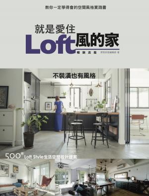 Cover of the book 就是愛住Loft風的家 暢銷改版：不裝潢也有風格 500個Loft Style生活空間設計提案 by Charles G. Irion