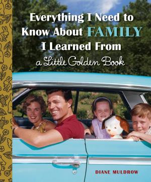 Cover of the book Everything I Need to Know About Family I Learned From a Little Golden Book by Mary Pope Osborne