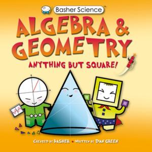 Cover of the book Basher Science: Algebra and Geometry by Dan Green, Simon Basher
