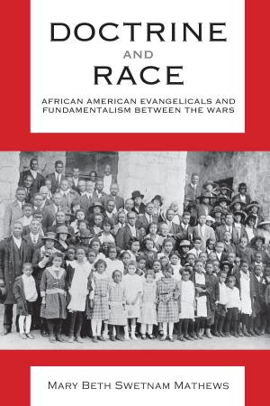 Cover of the book Doctrine and Race by Keith Harper, Sean Michael Lucas, Paul William Harvey, Barry Hankins, Jennifer L. Woodruff Tait, Margaret Bendroth, Amy Koehlinger, David J. Whittaker, Randall J Stephens