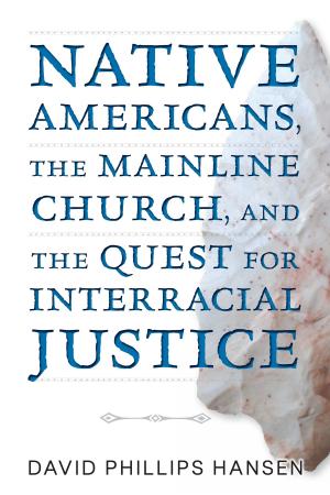 Cover of the book Native Americans, The Mainline Church, and the Quest for Interracial Justice by Dr. Susan Willhauck