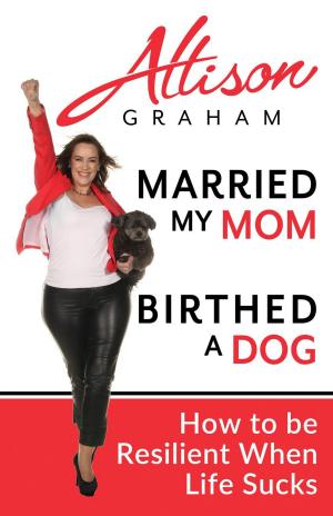 Cover of the book Married My Mom Birthed A Dog: How to be Resilient When Life Sucks by Nancy O'Hara
