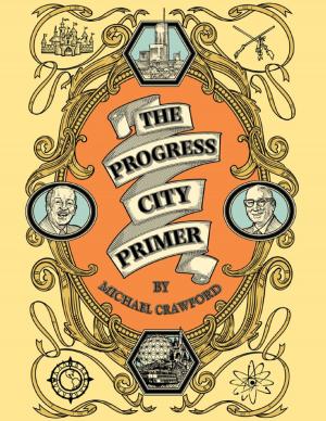 Cover of The Progress City Primer: Stories, Secrets, and Silliness from the Many Worlds of Walt Disney