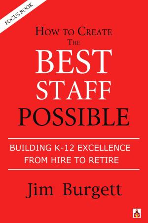 Cover of the book How to Create the Best Staff Possible: Building K-12 Excellence from Hire to Rehire (Focus Book #2) by Mike Hanlon