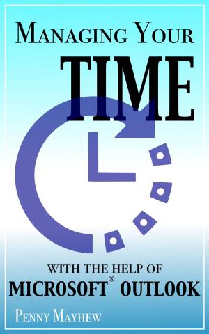 Cover of the book Managing your Time with the Help of Microsoft® Outlook by Michael Mujera