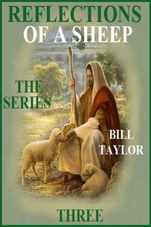 Cover of the book Reflections Of A Sheep: The Series - Book Three by Bill Taylor