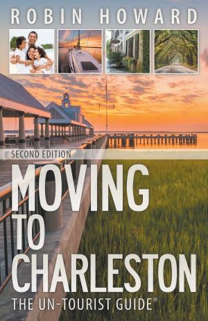 Cover of the book Moving to Charleston: The Un-Tourist Guide by Dewitt Jones and the Facebook Celebrate Tribe