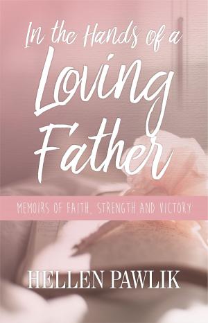 Cover of the book In the Hands of a Loving Father: Memoirs of faith, strength and victory by Paul Buckley