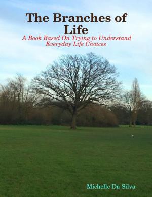 Cover of the book The Branches of Life: A Book Based On Trying to Understand Everyday Life Choices by Nelson Rice
