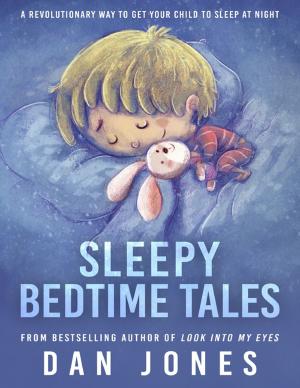 Cover of the book Sleepy Bedtime Tales: A Revolutionary Way to Get Your Child to Sleep At Night by Spirit Webb
