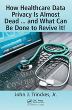 Cover of the book How Healthcare Data Privacy Is Almost Dead ... and What Can Be Done to Revive It! by Daniel Purich
