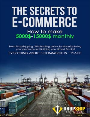 Cover of the book The Secrets to E-commerce , How to Make 5000$-15000$ by Anthony Hulse