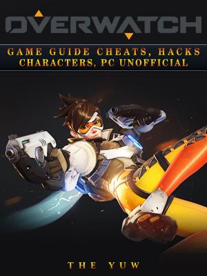 Book cover of Overwatch: Game Guide Cheats, Hacks, Characters, Pc Unofficial