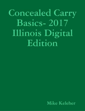Cover of the book Concealed Carry Basics- 2017 Illinois Digital Edition by Heike Bosch, Philipp Braun