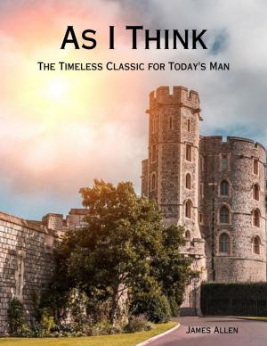 Cover of the book As I Think - The Timeless Classic for Men - eBook Version by Natasha Leite de Moura