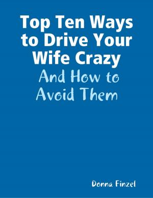 bigCover of the book Top Ten Ways to Drive Your Wife Crazy: And How to Avoid Them by 