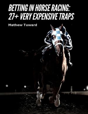 Cover of the book Betting In Horse Racing: 27+ Very Expensive Traps by Joshua Seidl