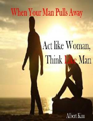 Cover of the book When Your Man Pulls Away: Act like Woman, Think like Man by Antony W Shaw