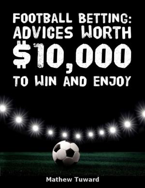 Cover of the book Football Betting: Advices Worth $10,000 to Win and Enjoy by Roberto Miguel Rodriguez
