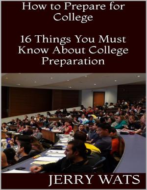 Cover of the book How to Prepare for College: 16 Things You Must Know About College Preparation by Michael J Bryant