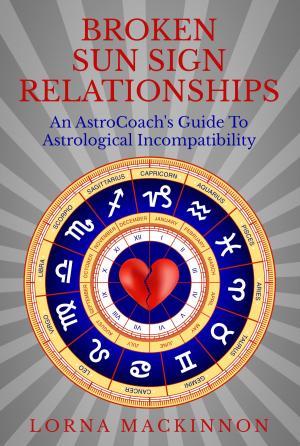 Cover of the book Broken Sun Sign Relationships ... An AstroCoach's Guide To Astrological Incompatibility by Leigh Daniel