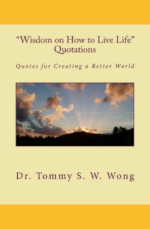 bigCover of the book “Wisdom on How to Live Life” Quotations: Quotes for Creating a Better World by 