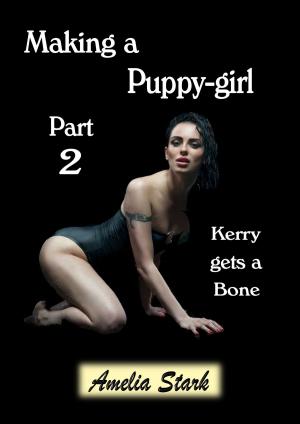Cover of the book Making a Puppy-girl: Part Two: Kerry Gets a Bone by Amelia Stark