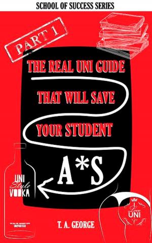 Cover of the book The Real Uni Guide That Will Save Your Student A*S by 《「四特」教育系列叢書》編委會