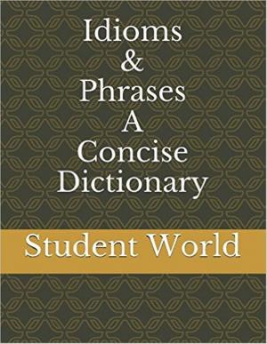 Cover of the book Idioms & Phrases: A Concise Dictionary by Student World