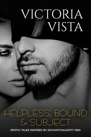 Book cover of Helpless, Bound & Subject: Erotic Tales Inspired By Deviant/Naughty Men